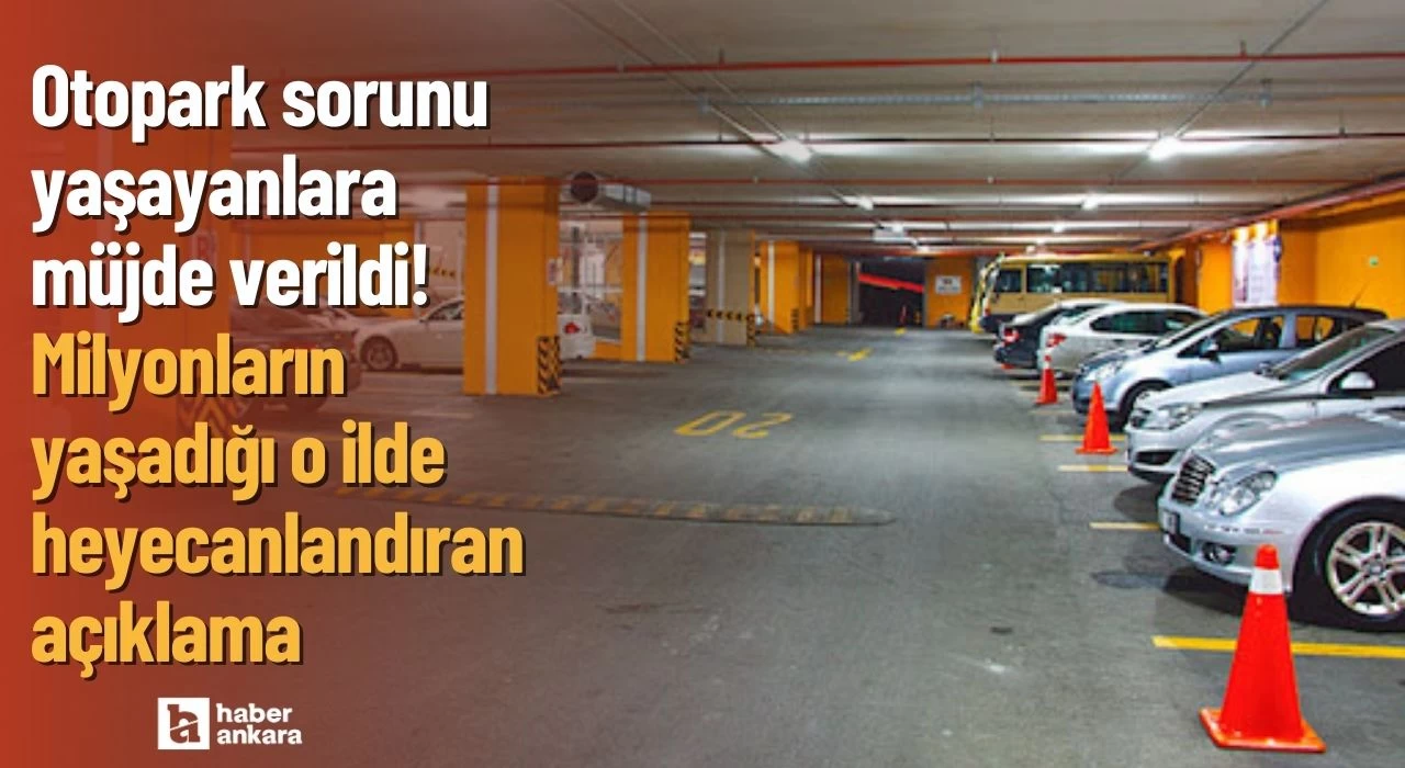 Otopark sorunu yaşayanlara müjde verildi! Milyonların yaşadığı o ilde heyecanlandıran açıklama