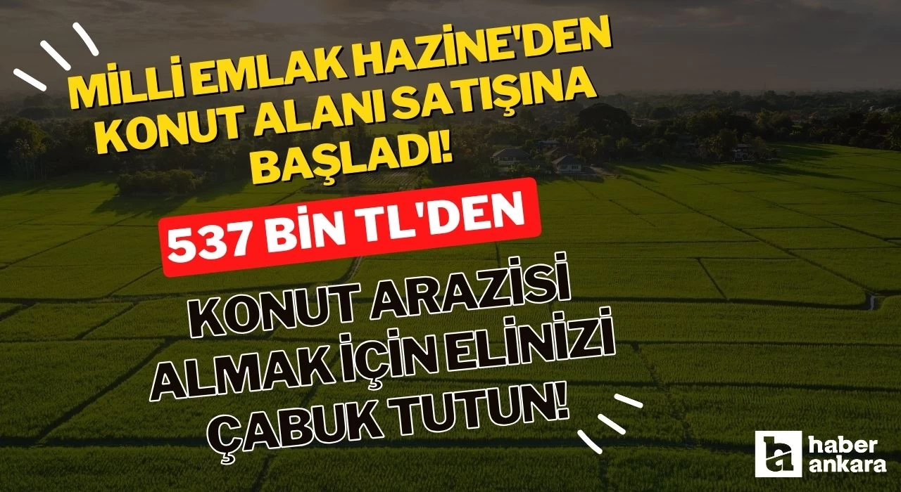 Milli Emlak Hazine'den konut alanı satışına başladı! 537 bin TL'den konut arazisi almak için elinizi çabuk tutun!