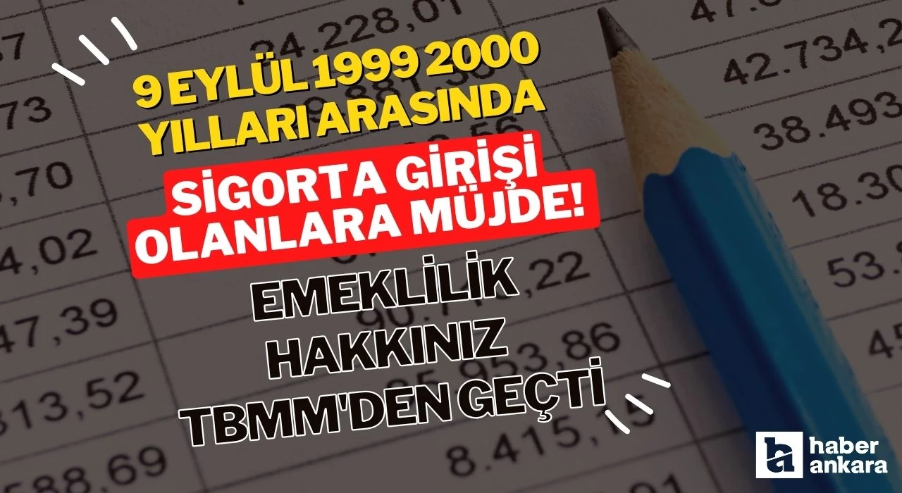 9 Eylül 1999 2000 yılları arasında sigorta girişi olanlara müjde! Emeklilik hakkınız TBMM'den resmen geçti