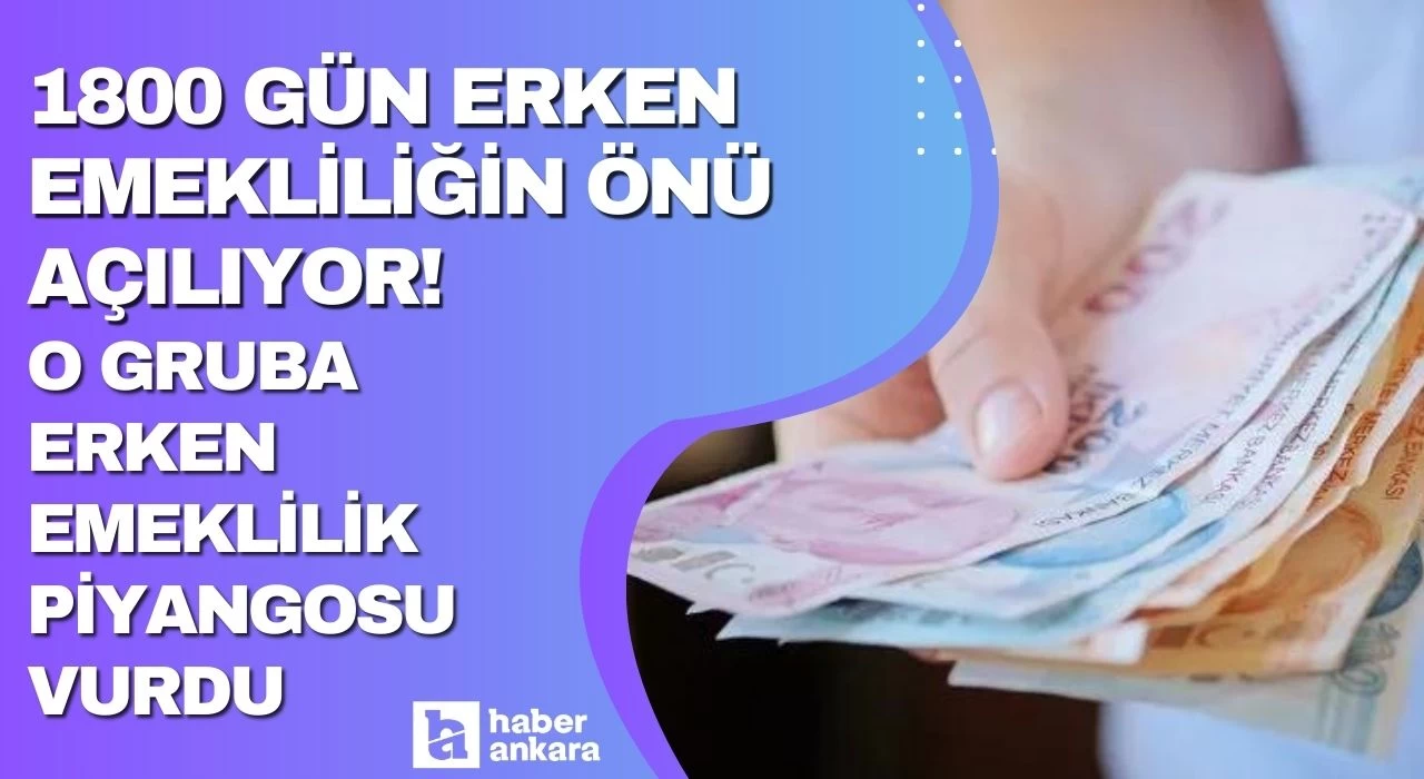 1800 gün erken emekliliğin önü açılıyor! O gruba resmen erken emeklilik piyangosu vurdu