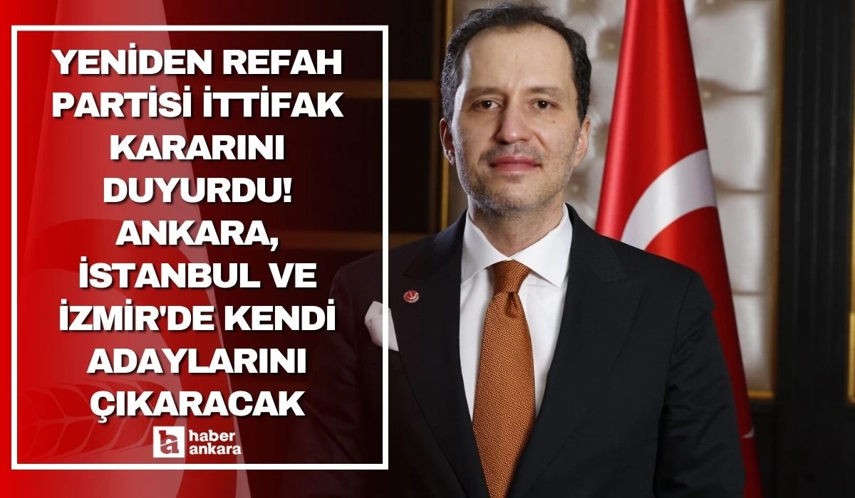 Yeniden Refah Partisi ittifak kararını duyurdu! Ankara, İstanbul ve İzmir'de kendi adaylarını çıkaracak