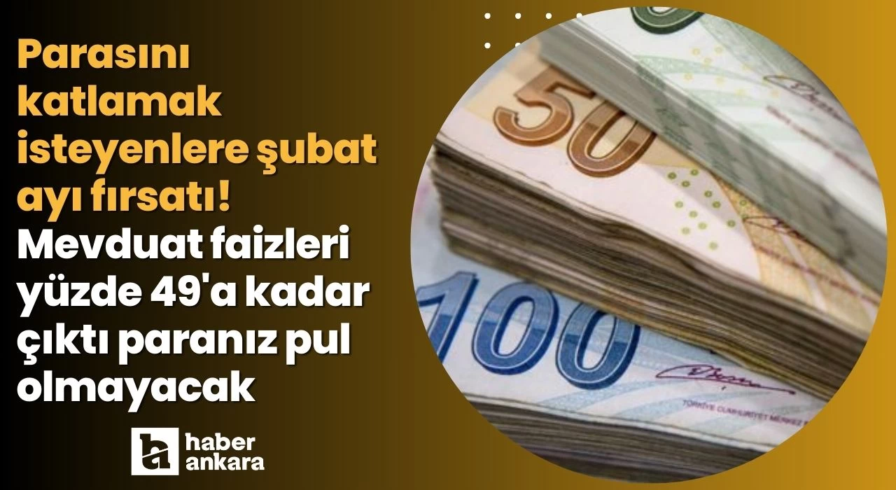 Parasını katlamak isteyenlere şubat ayı fırsatı! Mevduat faizleri yüzde 49'a kadar çıktı paranız pul olmayacak