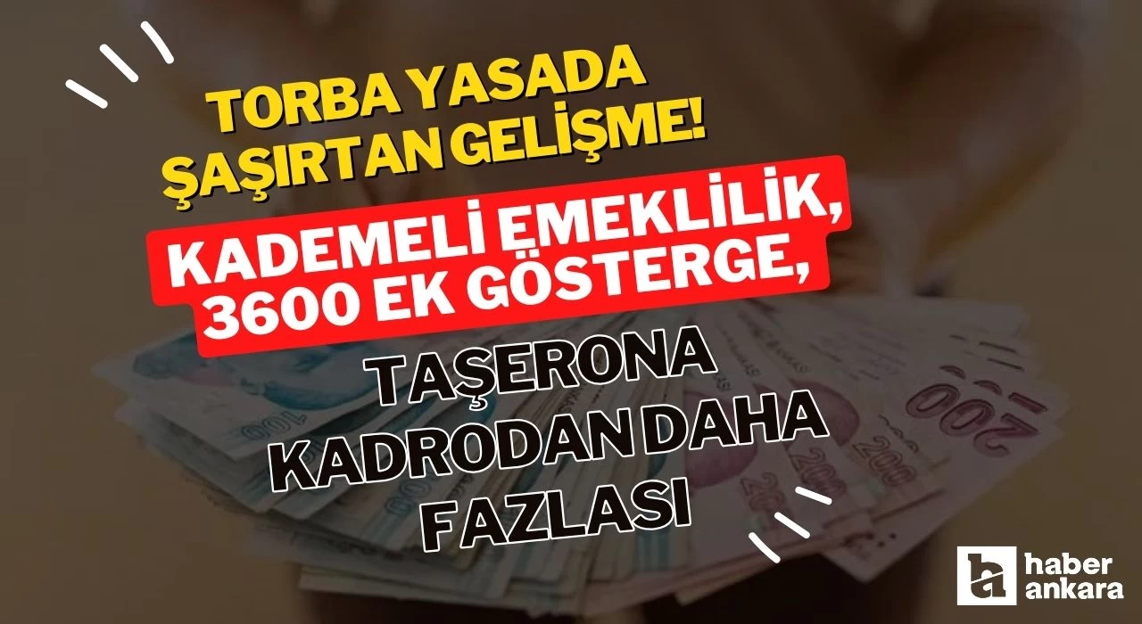 Torba yasada şaşırtan gelişme! Kademeli emeklilik, 3600 ek gösterge, taşerona kadrodan daha fazlası