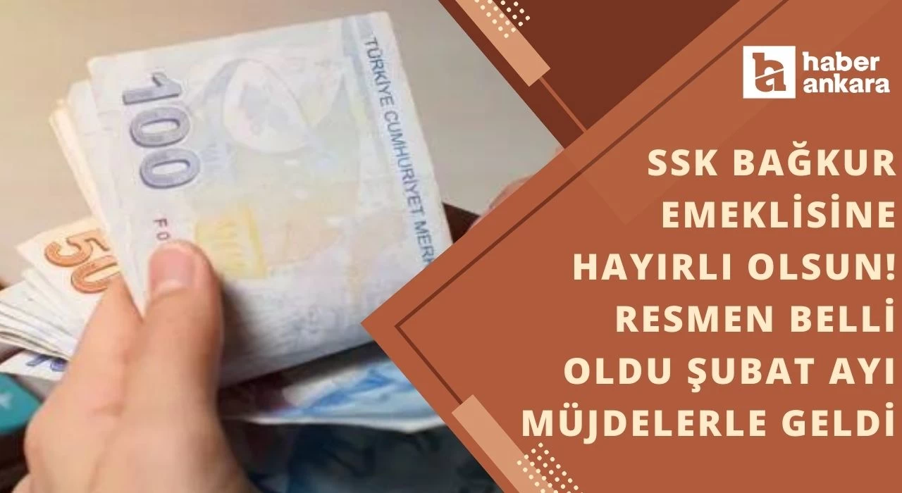 SSK BAĞKUR emeklisine hayırlı olsun! Resmen belli oldu şubat ayı müjdeler ile geldi