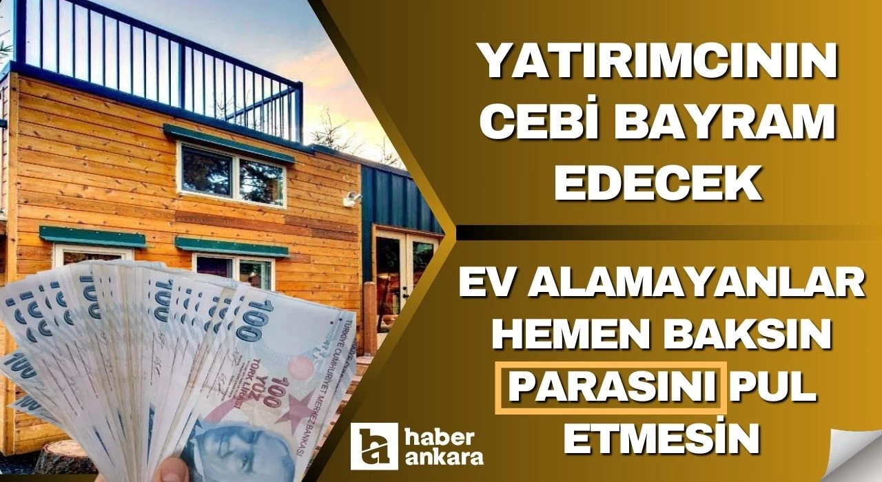 Yatırımcının tercihi değişti alanın cebi bayram edecek! Ev alamayanlar hemen baksın parasını pul etmesin