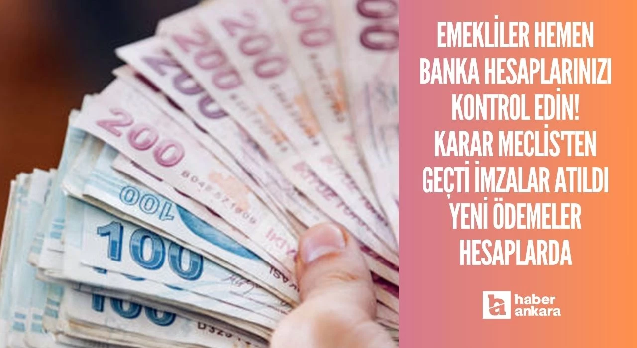 Emekliler hemen banka hesaplarınızı kontrol edin! Karar Meclis'ten geçti imzalar atıldı yeni ödemeler hesaplarda