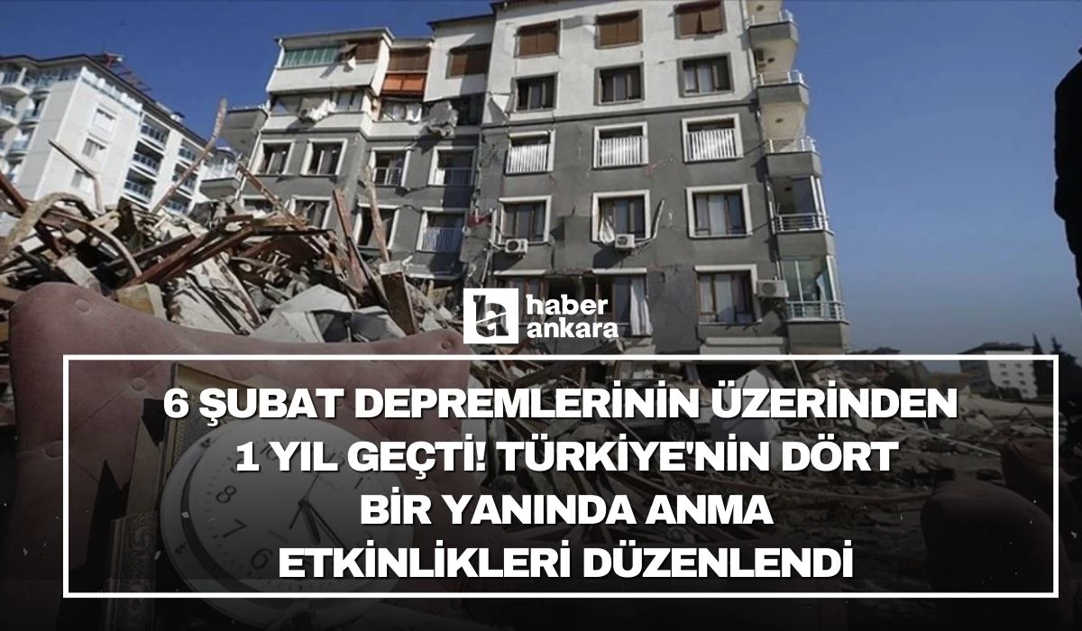 6 Şubat depremlerinin üzerinden 1 yıl geçti! Türkiye'nin dört bir yanında anma etkinlikleri düzenlendi