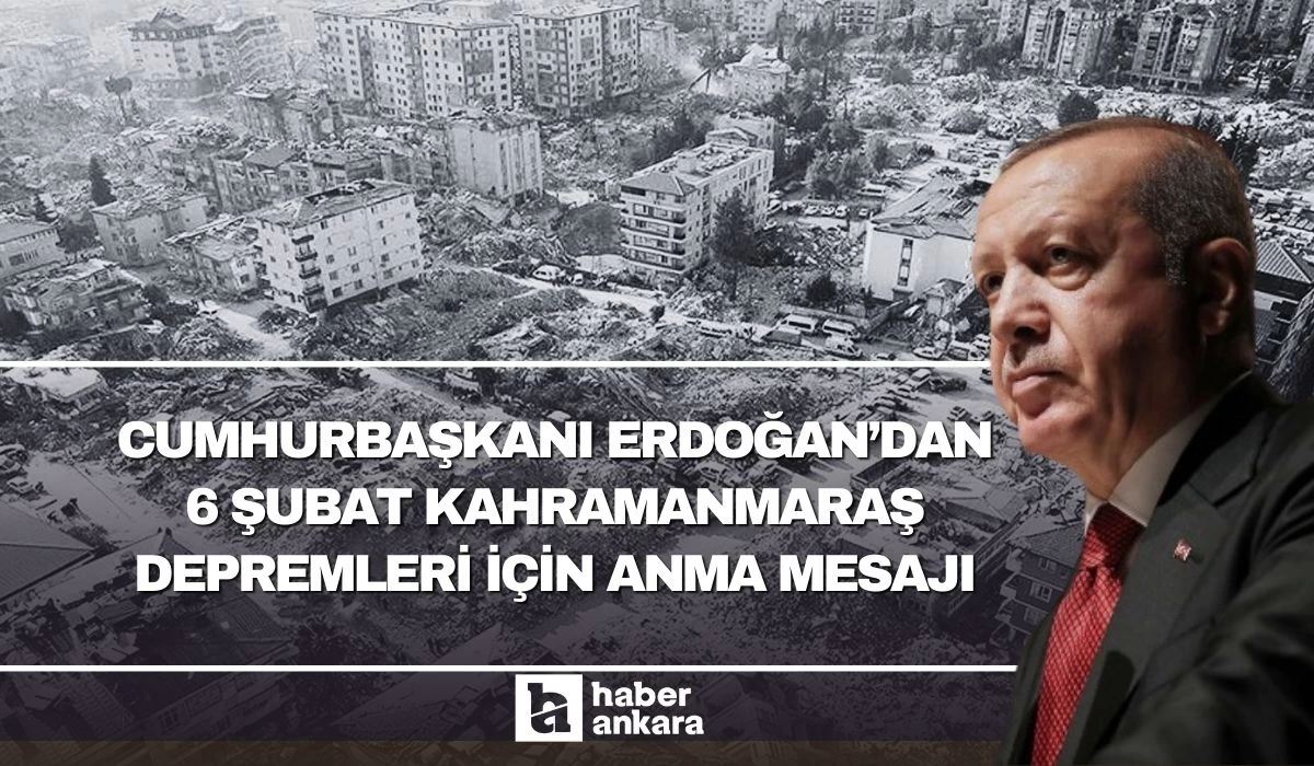 Cumhurbaşkanı Recep Tayyip Erdoğan 6 Şubat Kahramanmaraş Depremleri için anma mesajı yayınladı