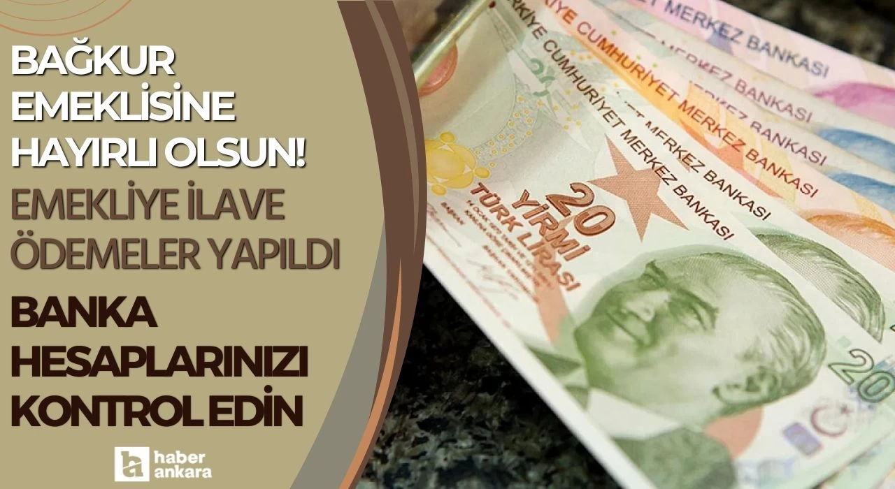 BAĞKUR emeklisine hayırlı olsun! Emekliye ilave ödemeler yapıldı banka hesaplarınızı kontrol edin