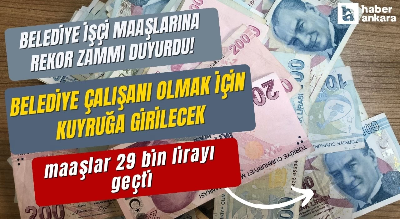 Belediye işçi maaşlarına rekor zammı duyurdu! Belediye çalışanı olmak için kuyruğa girilecek maaşlar 29 bin lirayı geçti