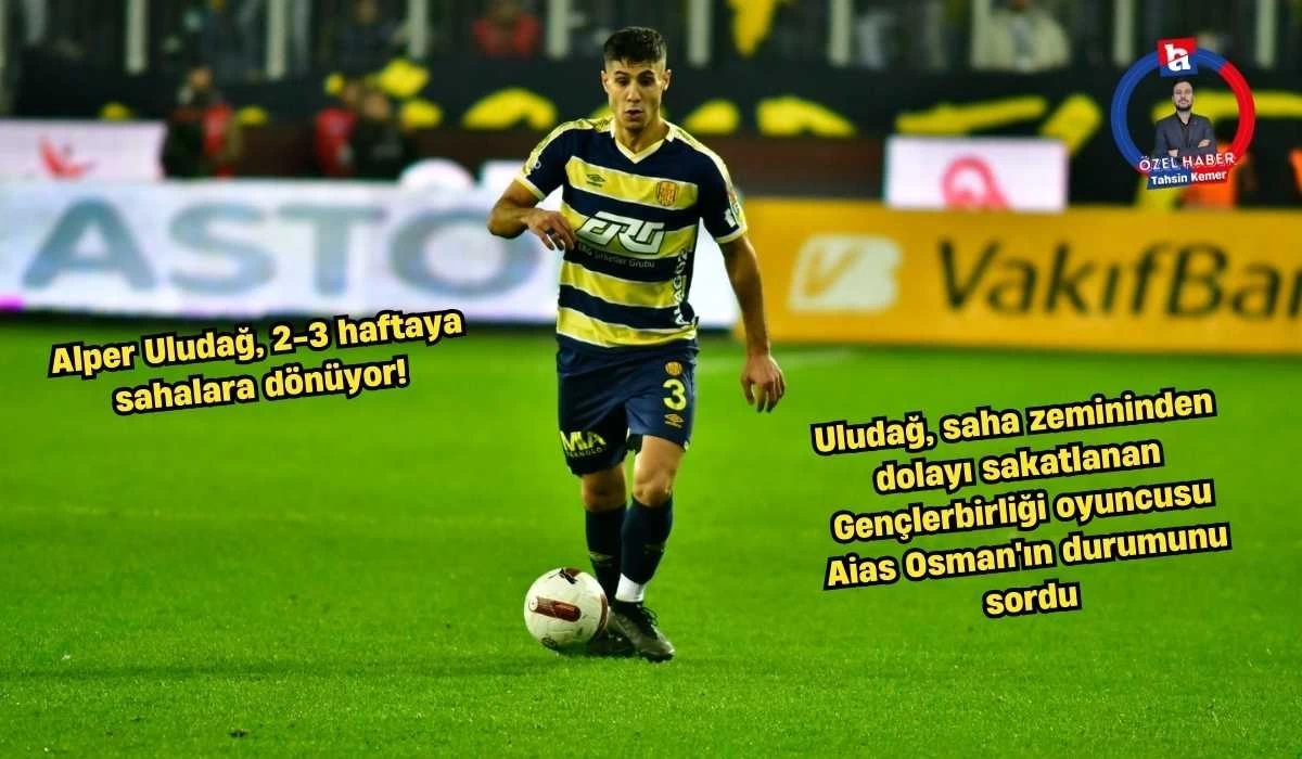 Alper Uludağ sahalara 2-3 haftaya dönüyor! Uludağ Aias Osman'ın durumunu sordu