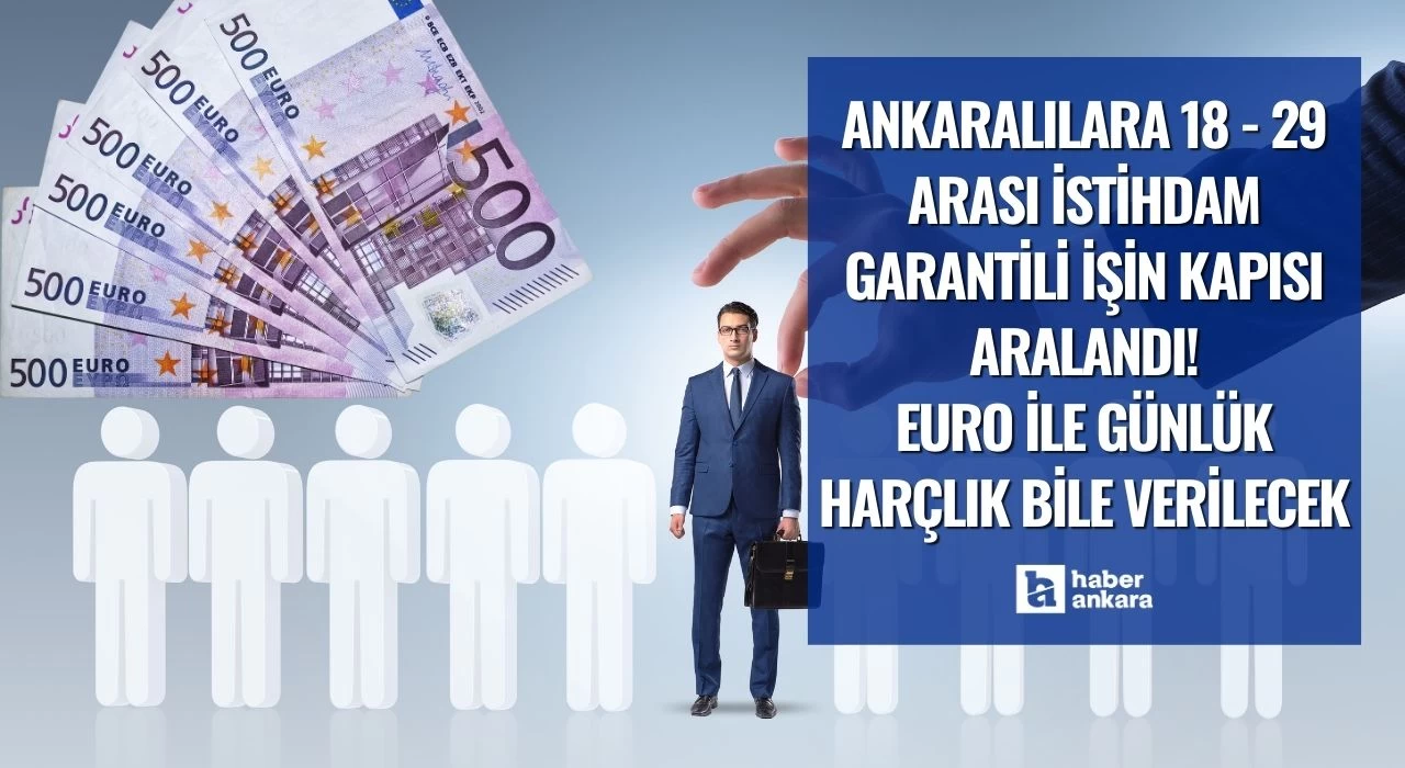 Ankaralılara 18 - 29 arası istihdam garantili işin kapısı aralandı! Euro ile günlük harçlık bile verilecek hemen başvurunuzu yapın