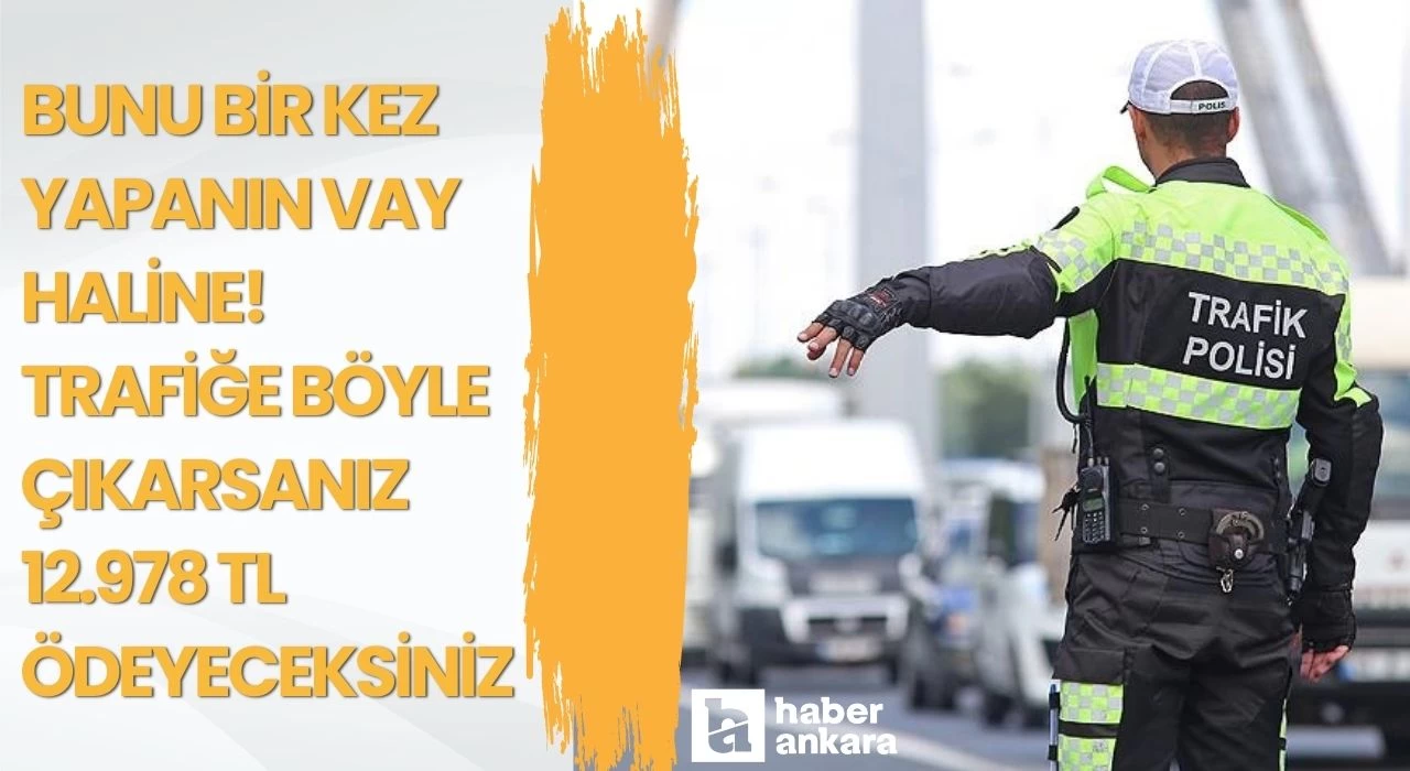 Bunu bir kez yapanın vay haline! Trafiğe böyle çıkarsanız 12978 TL ödeyeceksiniz