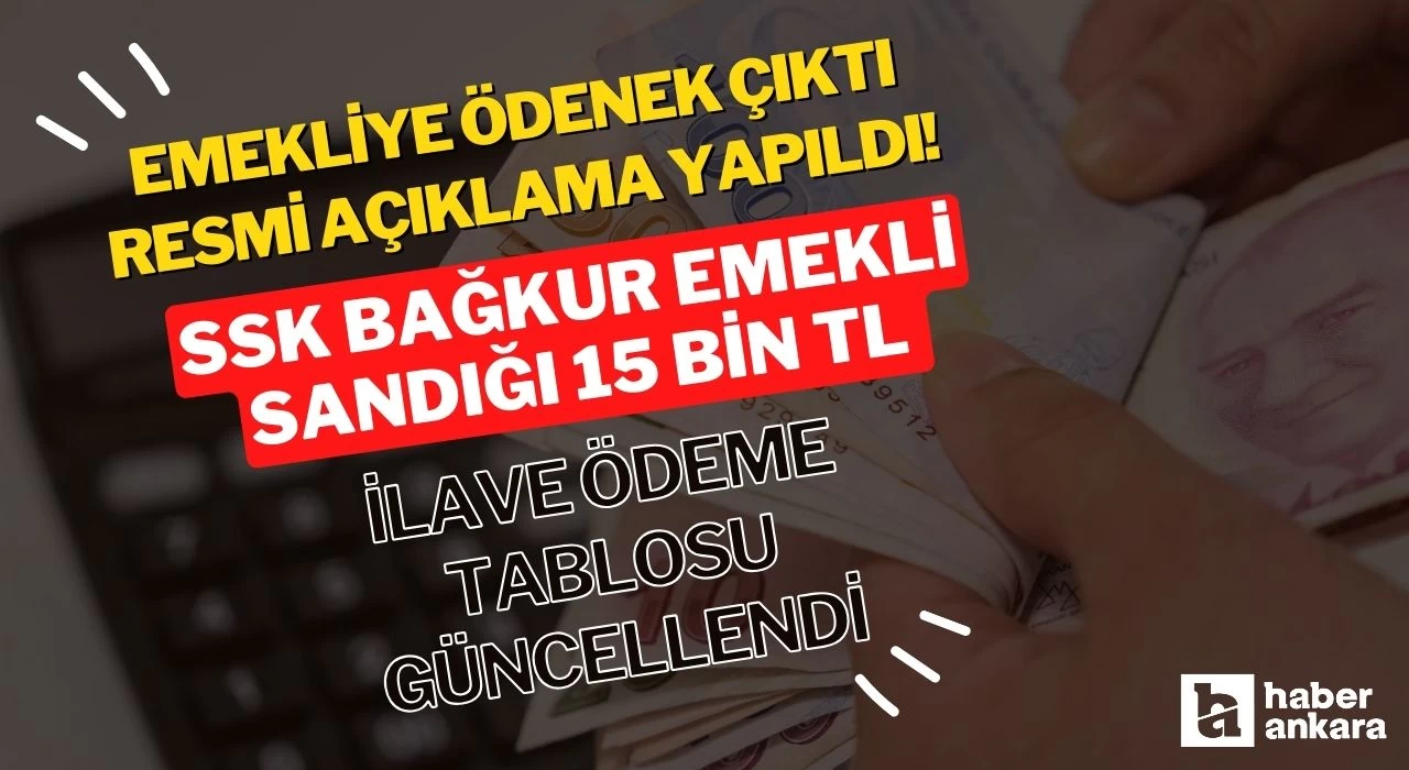 Emekliye ödenek çıktı resmi açıklama yapıldı! SSK BAĞKUR Emekli sandığı 15 bin TL ilave ödeme tablosu güncellendi