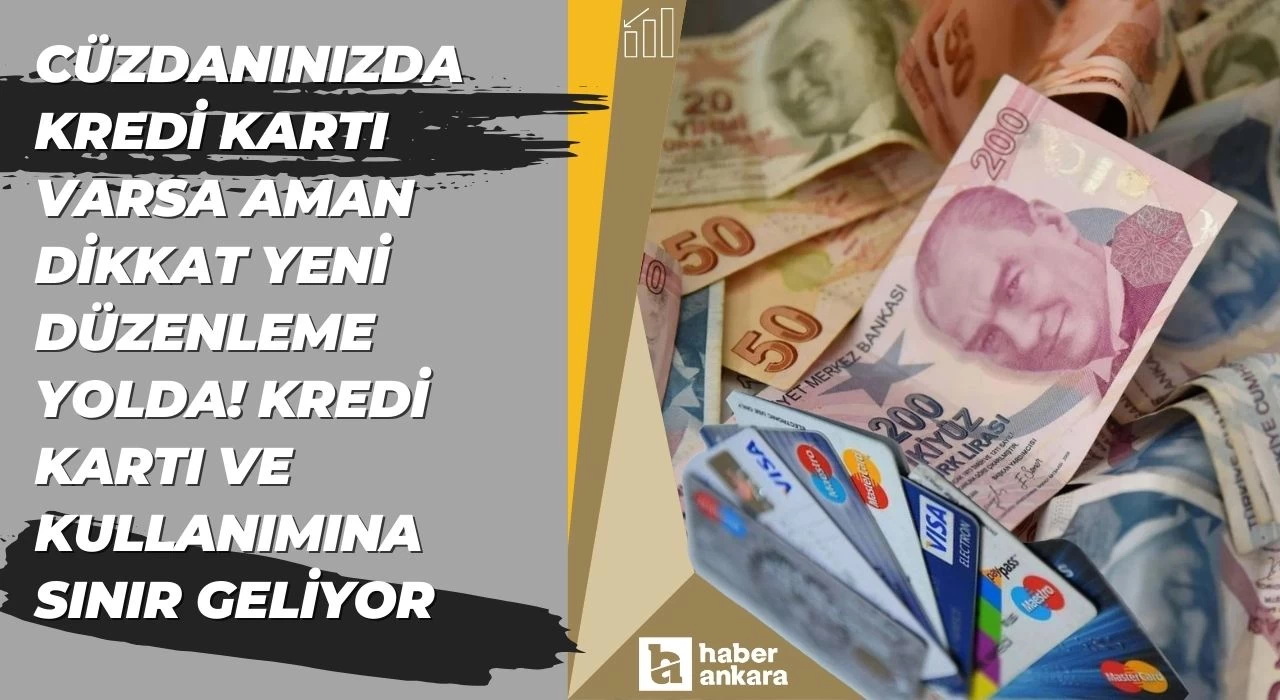 Cüzdanınızda kredi kartı varsa aman dikkat yeni düzenleme yolda! Kredi kartı ve kullanımına sınır geliyor