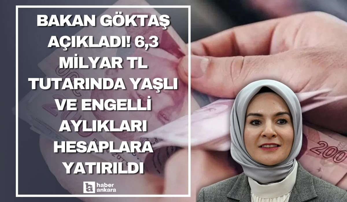 Bakan Göktaş açıkladı! 6,3 milyar TL tutarında yaşlı ve engelli aylıkları hesaplara yatırıldı