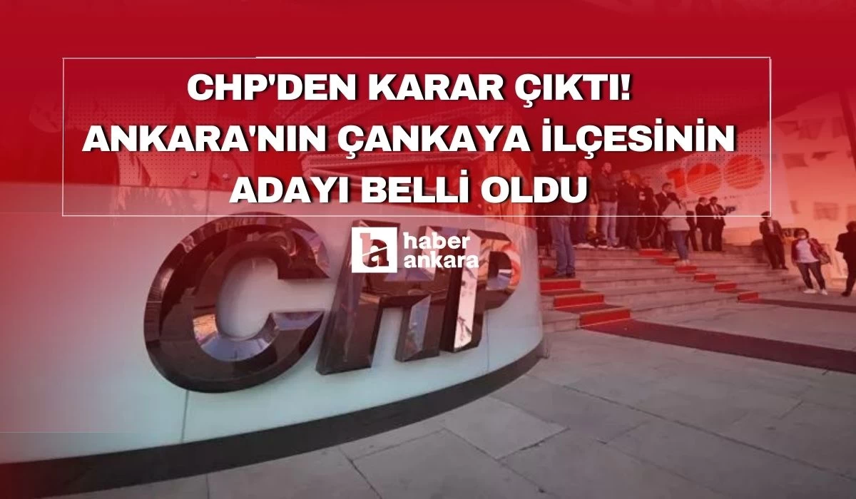 CHP'den karar çıktı! Ankara'nın Çankaya ilçesinin adayı belli oldu