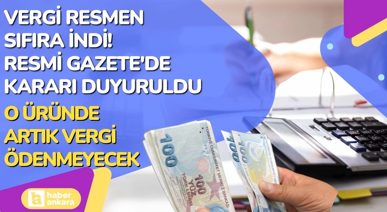 Vergi resmen sıfıra indi! Resmi Gazete'de kararı duyuruldu o üründe artık vergi ödenmeyecek