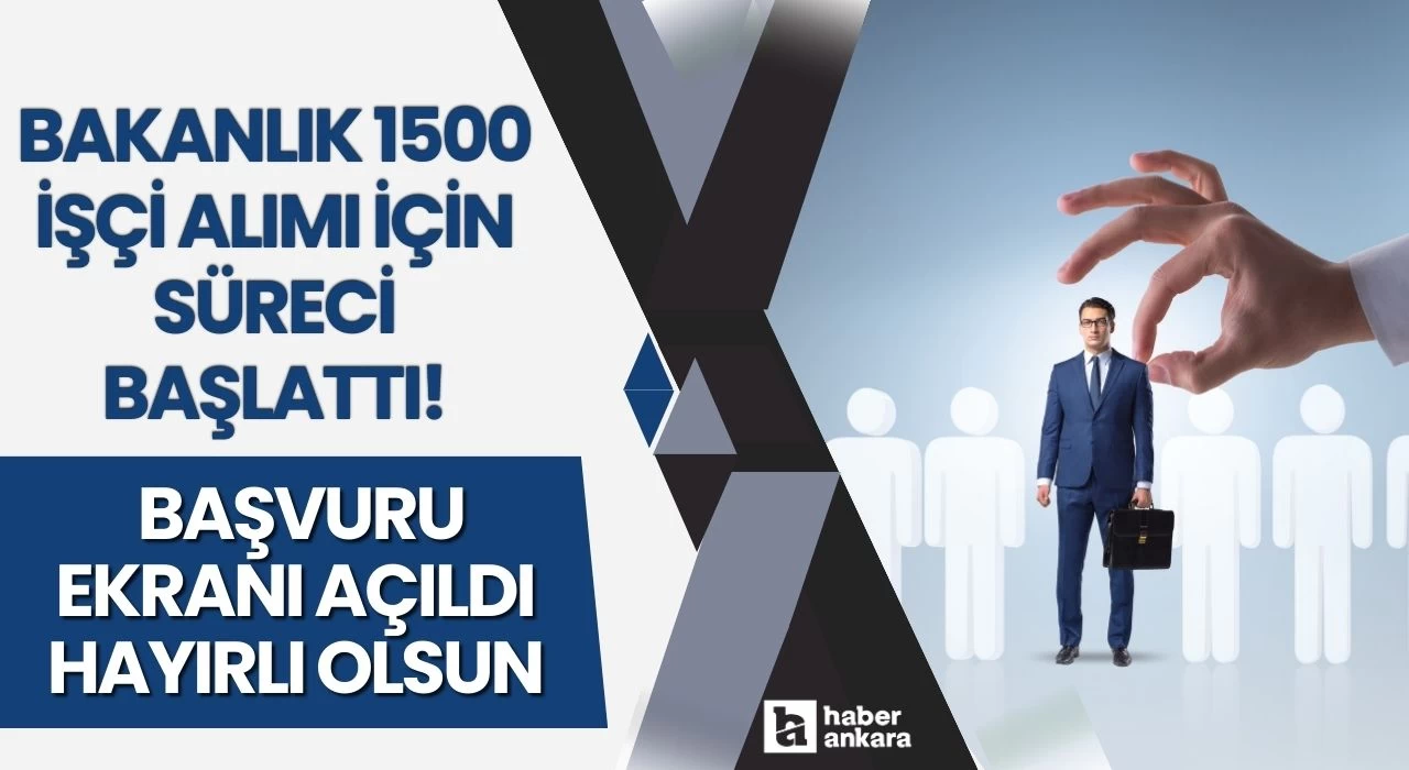 Bakanlık 1500 işçi alımı için süreci başlattı! İş arayan kişilere hayırlı olsun başvuru ekranı açıldı