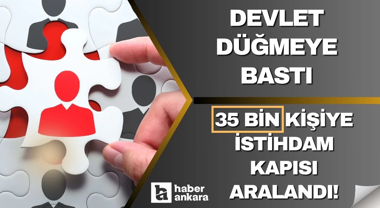 Devlet düğmeye bastı 35 bin kişiye istihdam kapısı aralandı! Bakanlık başvuruları açıyor