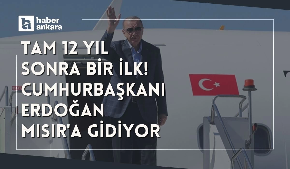 Tam 12 yıl sonra bir ilk! Cumhurbaşkanı Erdoğan Mısır'a gidiyor