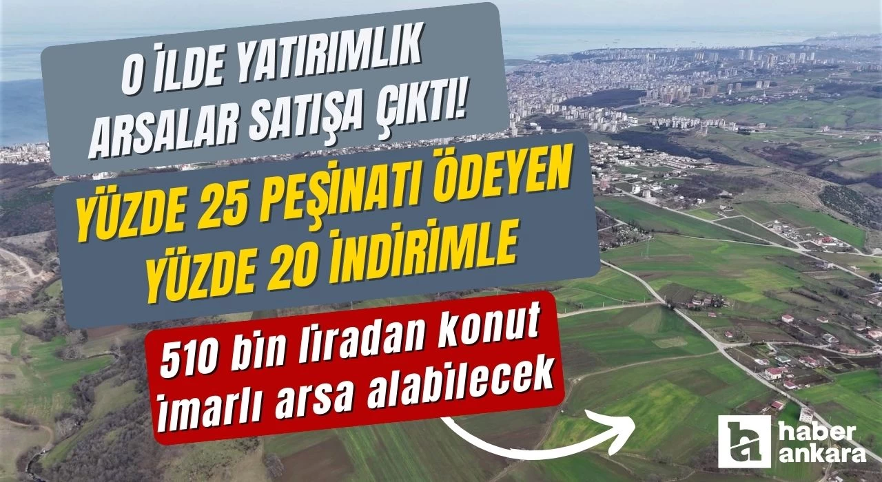 O ilde yatırımlık arsalar satışa çıktı! Yüzde 25'lik peşinatı ödeyen yüzde 20 indirimle 510 bin liradan konut imarlı arsa alabilecek