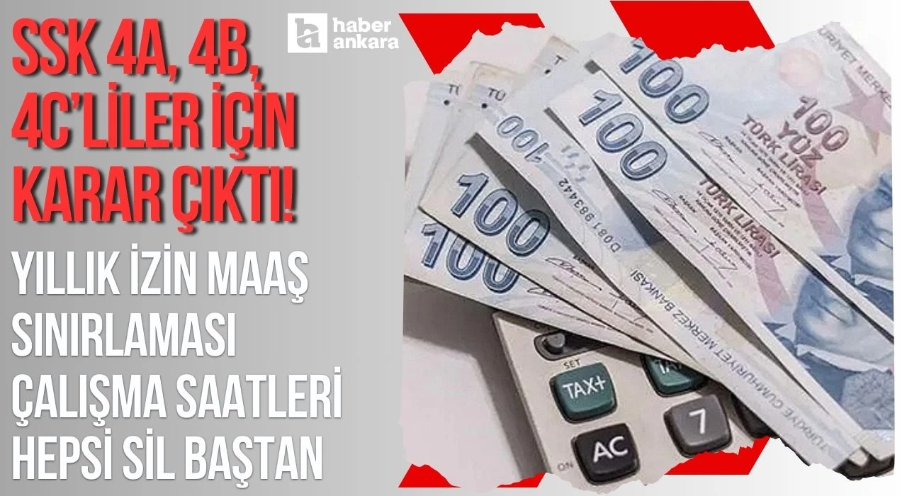 SSK 4A, 4B, 4C’liler için karar çıktı! Yıllık izin maaş sınırlaması çalışma saatleri hepsi sil baştan hesaplanıyor