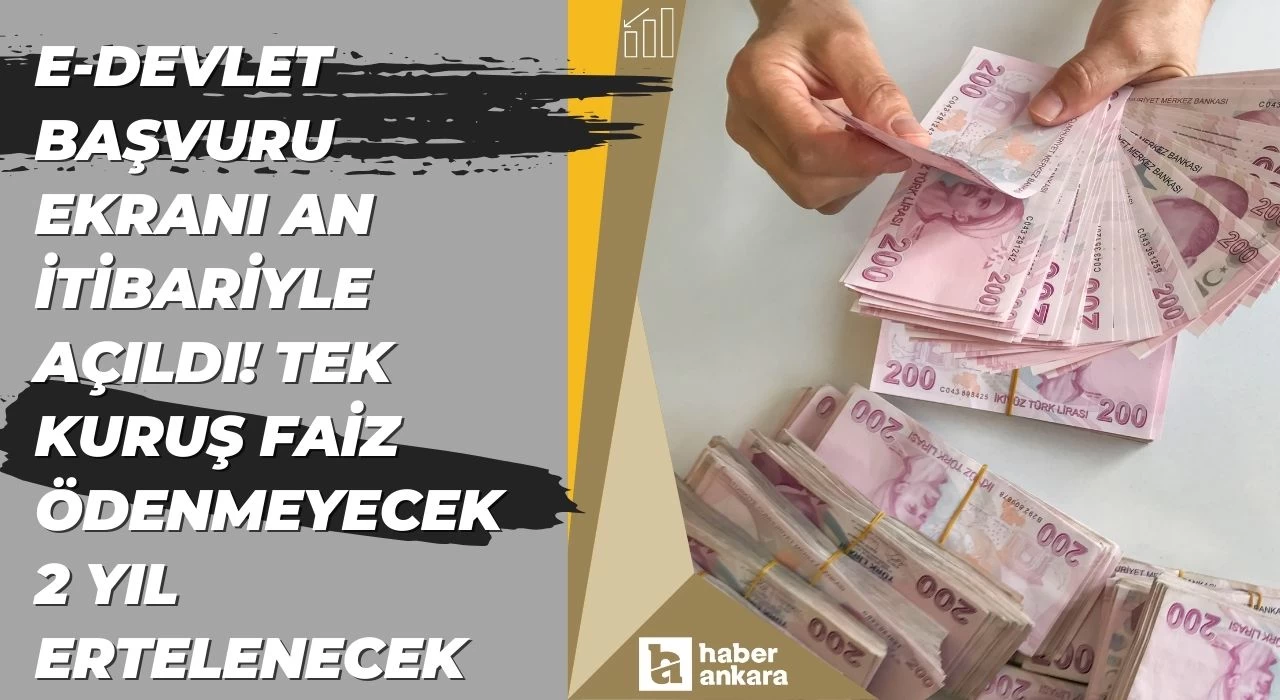 E-Devlet başvuru ekranı an itibariyle açıldı! Tek kuruş faiz ödenmeyecek 2 yıl ertelenecek