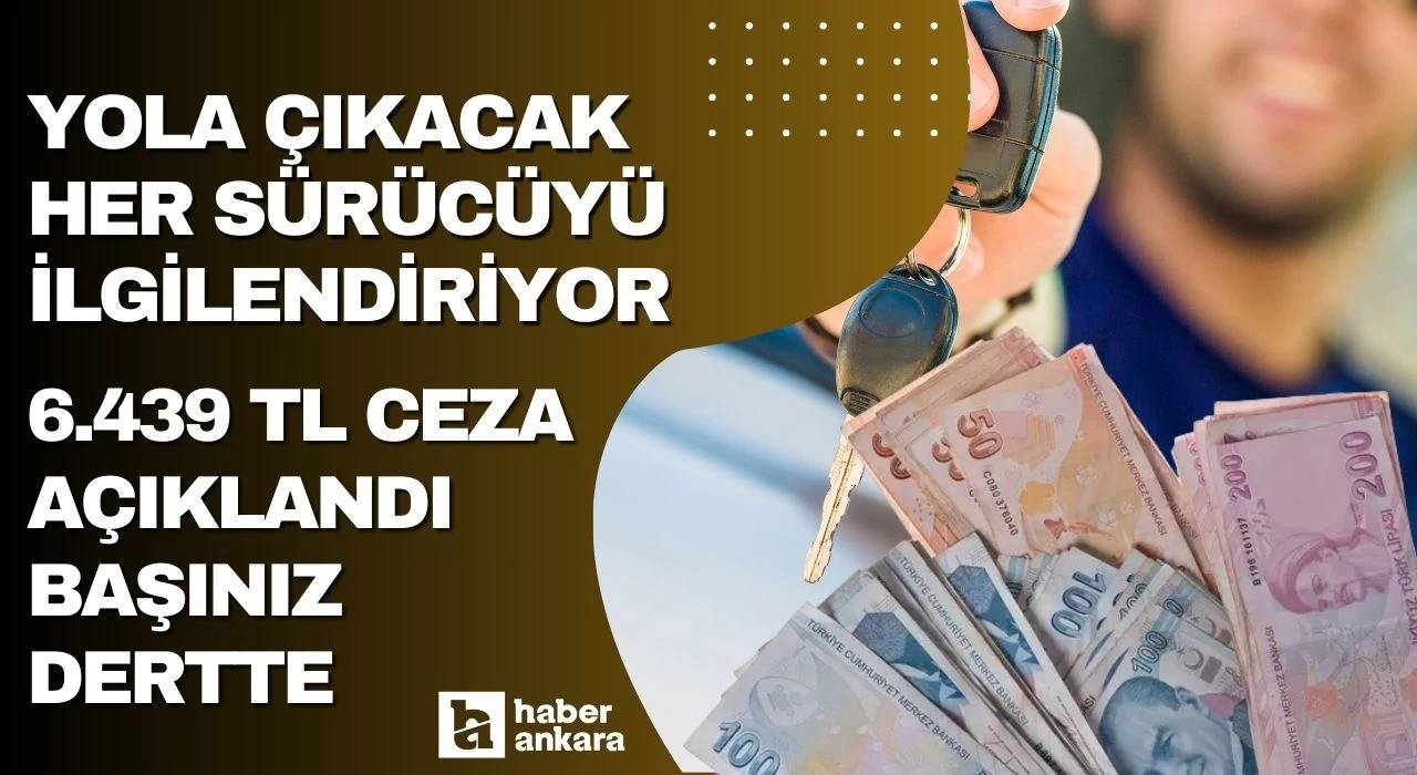 Yola çıkacak her sürücüyü ilgilendiriyor 6.439 TL ceza açıklandı! Bu şekilde araç kullanıyorsanız başınız dertte