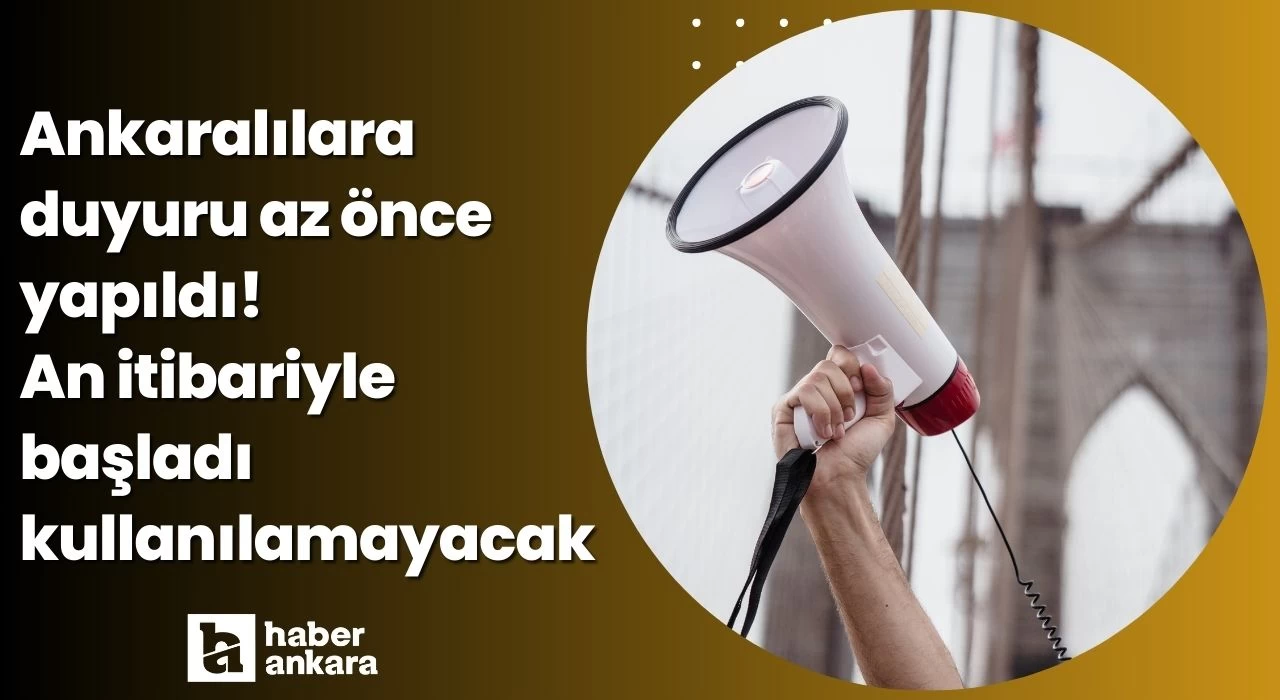 Ankaralılara duyuru az önce yapıldı! An itibariyle başladı kullanılamayacak