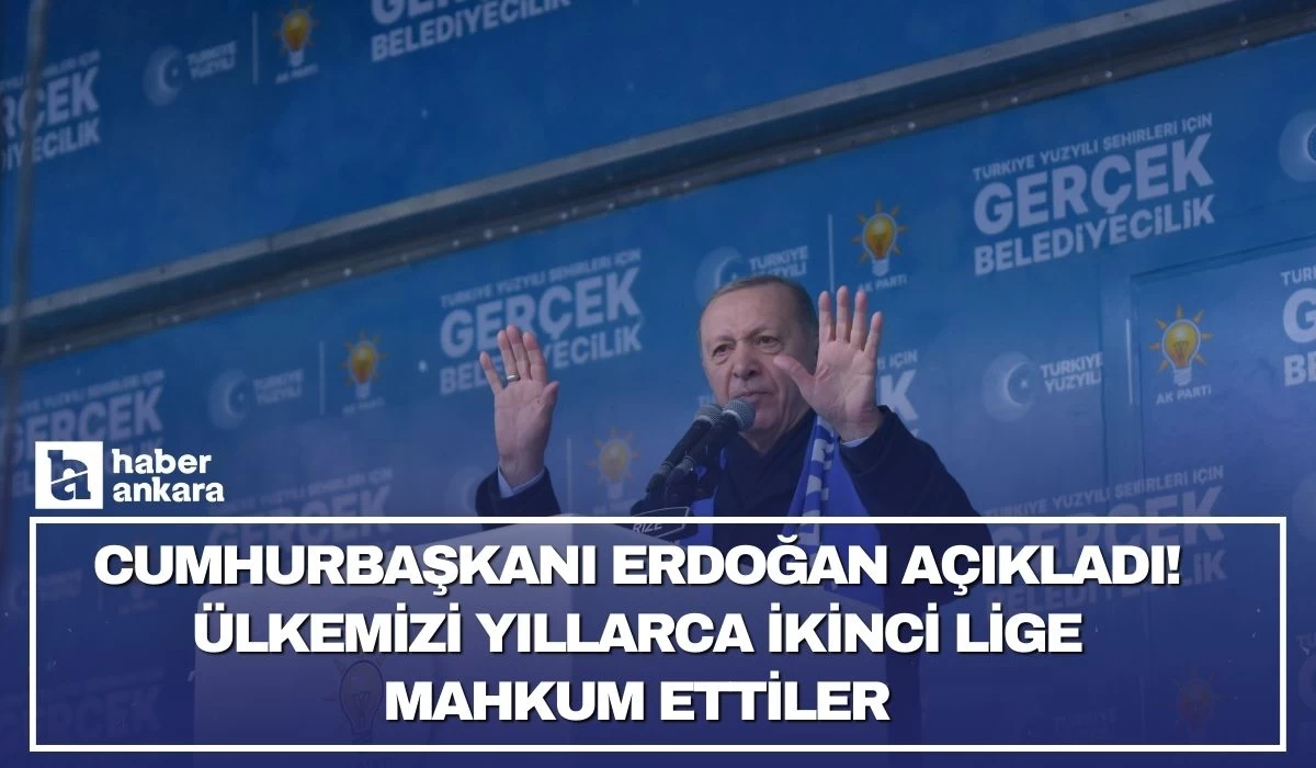 Cumhurbaşkanı Erdoğan açıkladı! Ülkemizi yıllarca ikinci lige mahkum ettiler