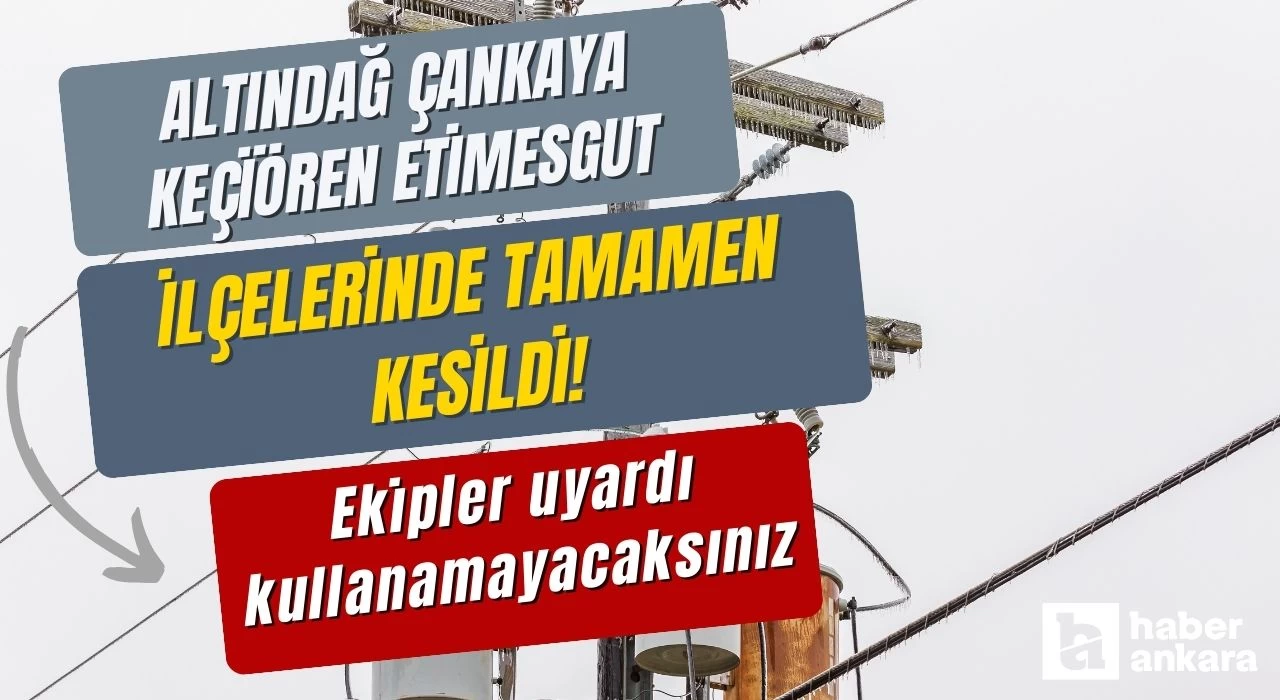 Altındağ Çankaya Keçiören Etimesgut ilçelerinde tamamen kesildi! Ekipler uyardı kullanamayacaksınız