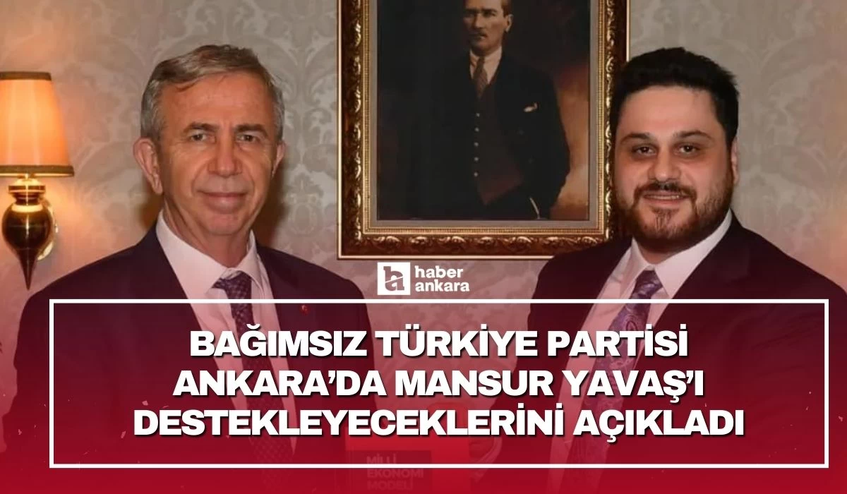 Bağımsız Türkiye Partisi Ankara'da Mansur Yavaş'ı destekleyeceklerini açıkladı