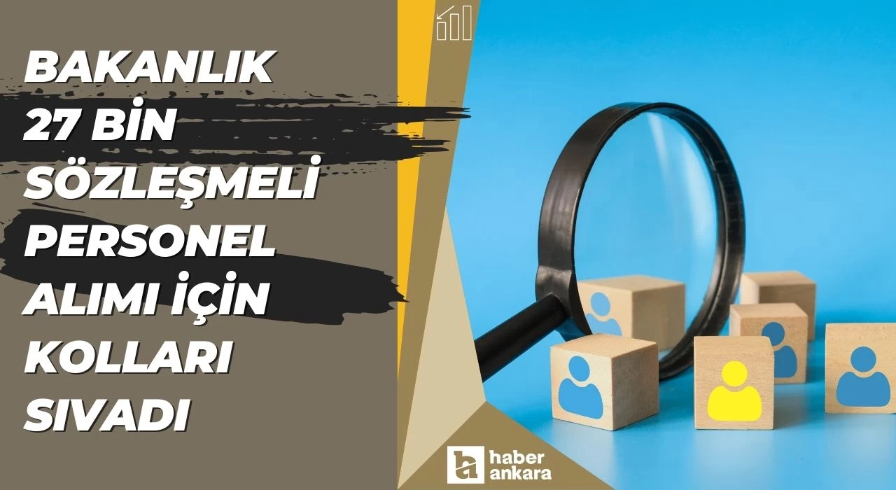 Resmi Gazete'de yayımlandı Bakanlık 27 bin sözleşmeli personel alımı için kolları sıvadı hemen başvurun