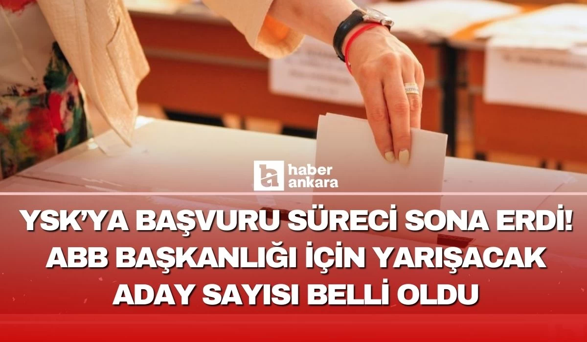 YSK'ya başvuru süreci sona erdi! ABB başkanlığı için 25 aday yarışacak!