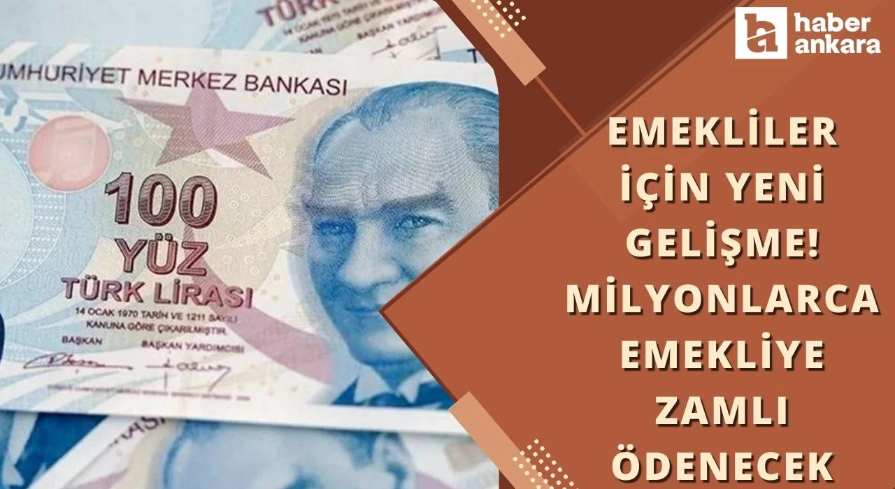 Emekliler için yeni gelişme! Milyonlarca emekliye zamlı ödenecek