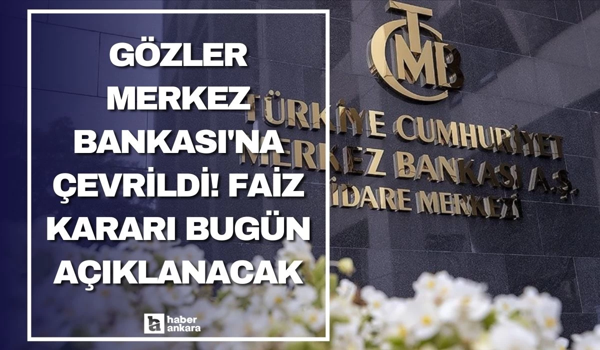 Gözler Merkez Bankası'na çevrildi! Faiz kararı bugün açıklanacak