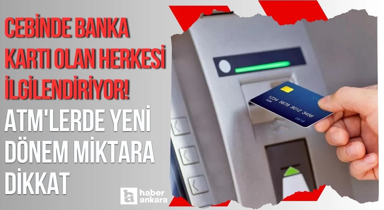 Cebinde banka kartı olan herkesi ilgilendiriyor! ATM'lerde yeni dönem miktara dikkat