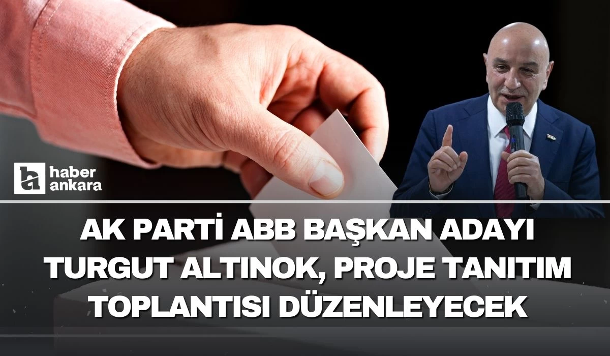 AK Parti ABB başkan adayı Turgut Altınok proje tanıtım toplantısı düzenleyecek