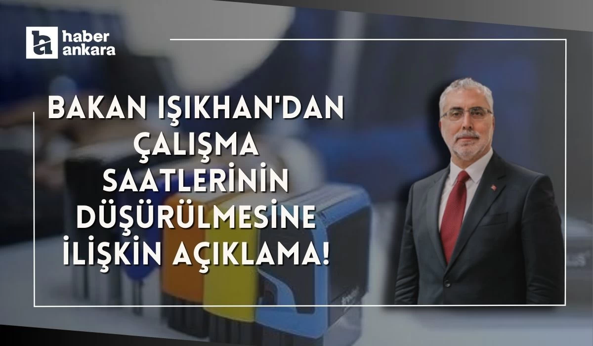 Bakan Işıkhan'dan çalışma saatlerinin düşürülmesine ilişkin açıklama!