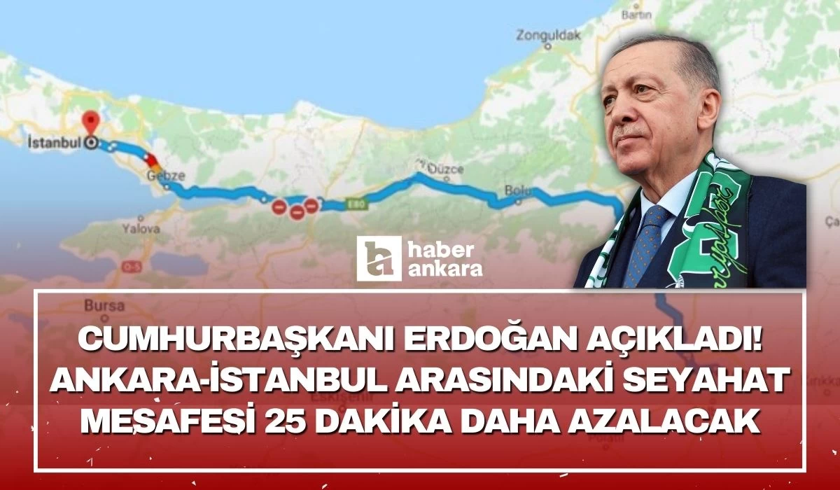 Cumhurbaşkanı Erdoğan açıkladı! Ankara-İstanbul arasındaki seyahat mesafesi 25 dakika daha azalacak