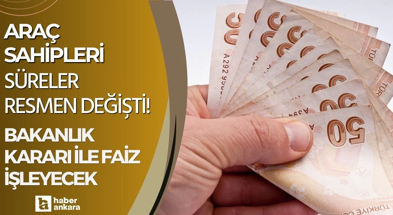 Ankaralı araç sahipleri süreler resmen değişti! Bakanlık karar aldı faiz işleyecek