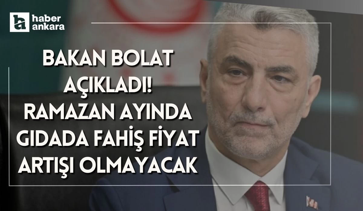 Bakan Bolat açıkladı! Ramazan ayında gıdada fahiş fiyat artışı olmayacak