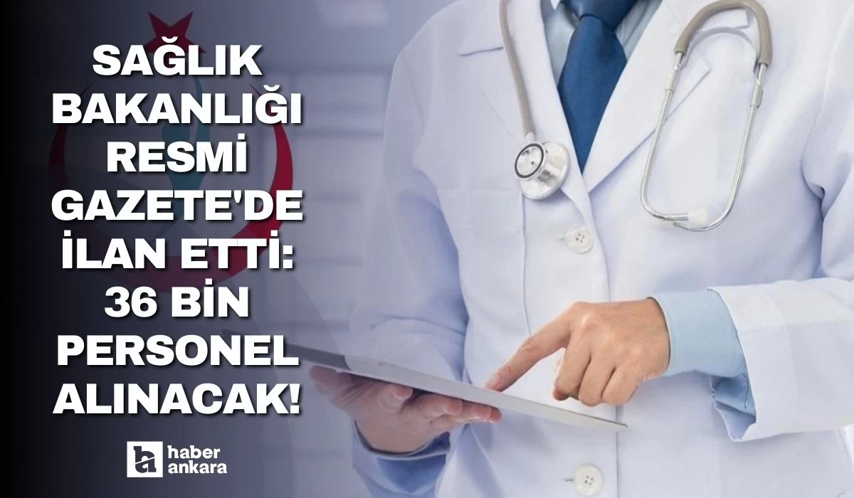 Sağlık Bakanlığı Resmi Gazete'de ilan etti 36 bin personel alınacak!