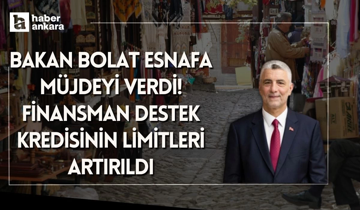 Bakan Bolat esnafa müjdeyi verdi! Finansman destek kredisinin limitleri artırıldı