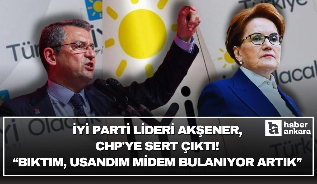 İYİ Parti lideri Akşener CHP'ye sert çıktı! Bıktım, usandım midem bulanıyor artık