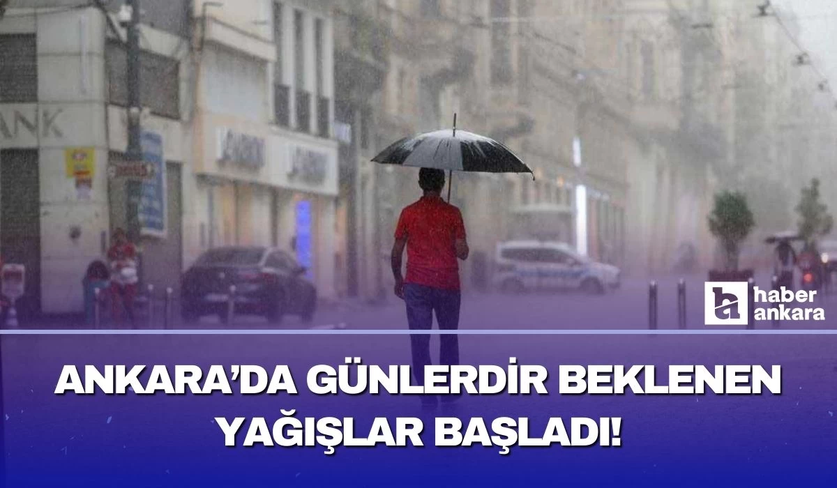 Ankara merakla beklediği yağmurlara kavuştu! Gün boyu devam edecek