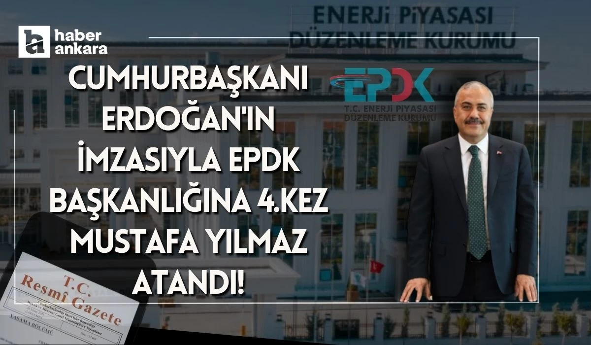 Cumhurbaşkanı Erdoğan'ın imzasıyla EPDK Başkanlığına 4.kez Mustafa Yılmaz atandı!