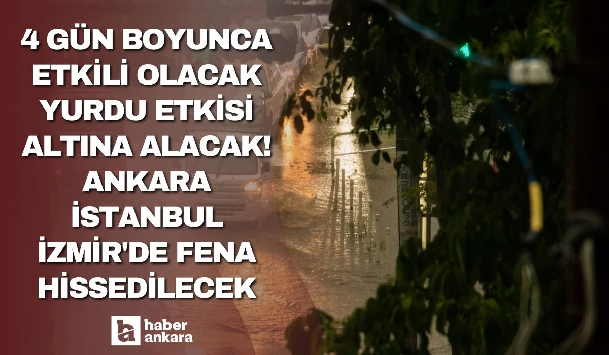 4 gün boyunca etkili olacak yurdu etkisi altına alacak! Ankara İstanbul İzmir'de fena hissedilecek