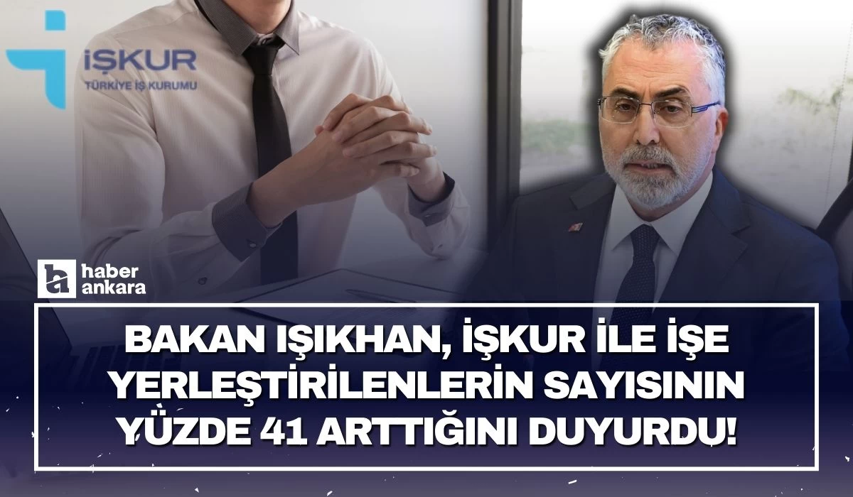 Bakan Işıkhan İŞKUR ile işe yerleştirilenlerin sayısı yüzde 41 arttığını duyurdu!